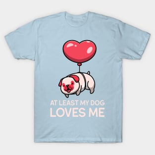 at least my dog loves me T-Shirt